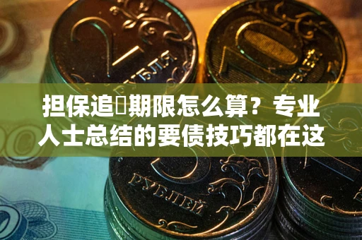 北京担保追償期限怎么算？专业人士总结的要债技巧都在这里了