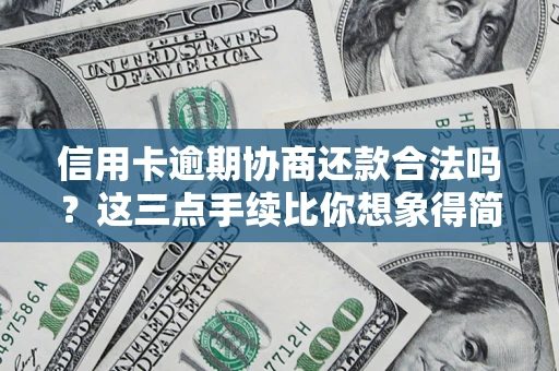 北京信用卡逾期协商还款合法吗？这三点手续比你想象得简单