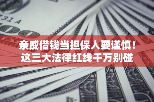 北京亲戚借钱当担保人要谨慎！这三大法律红线千万别碰
