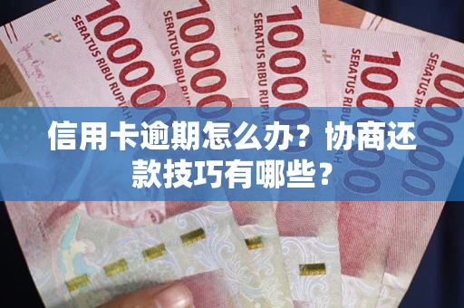 北京信用卡逾期怎么办？协商还款技巧有哪些？