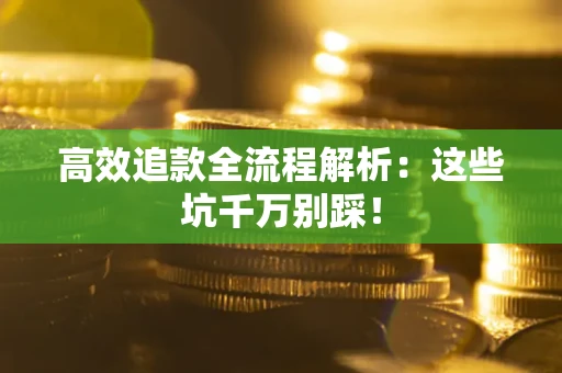 北京高效追款全流程解析：这些坑千万别踩！
