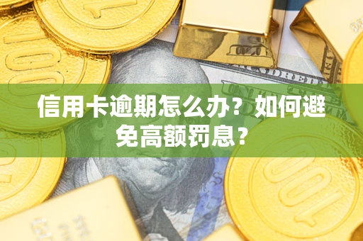 北京信用卡逾期怎么办？如何避免高额罚息？
