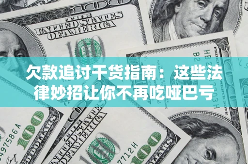 北京欠款追讨干货指南：这些法律妙招让你不再吃哑巴亏