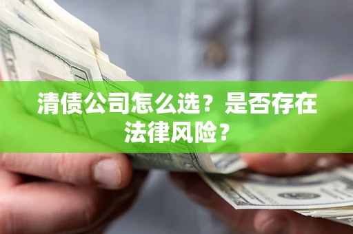 北京清债公司怎么选？是否存在法律风险？