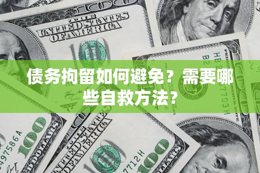 北京债务拘留如何避免？需要哪些自救方法？