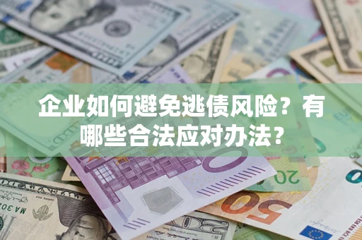 北京企业如何避免逃债风险？有哪些合法应对办法？