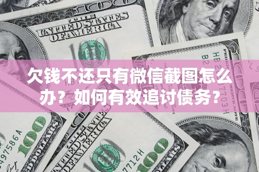 北京欠钱不还只有微信截图怎么办？如何有效追讨债务？