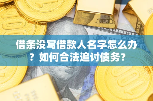 北京借条没写借款人名字怎么办？如何合法追讨债务？