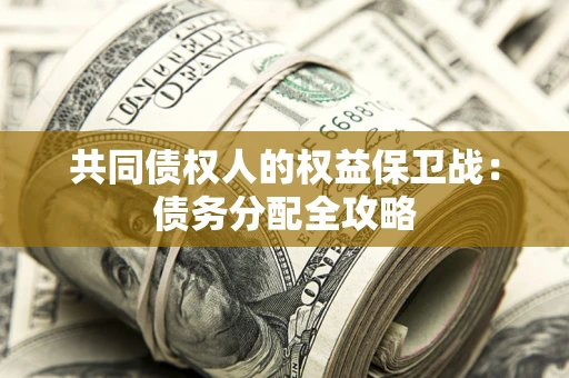 北京共同债权人的权益保卫战：债务分配全攻略