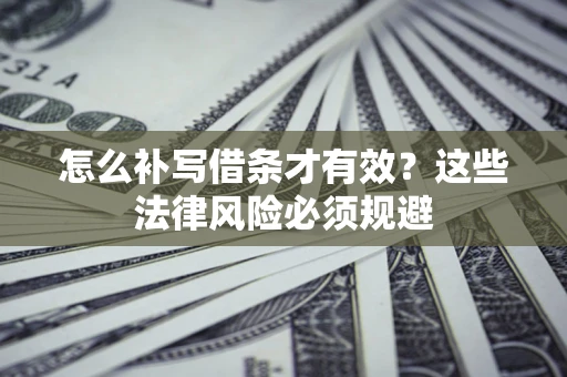 北京怎么补写借条才有效？这些法律风险必须规避