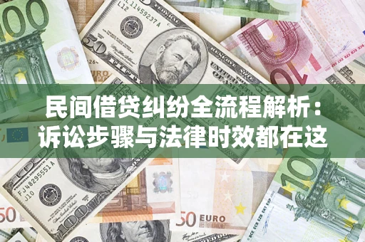 北京民间借贷纠纷全流程解析：诉讼步骤与法律时效都在这儿了
