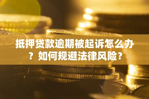 北京抵押贷款逾期被起诉怎么办？如何规避法律风险？