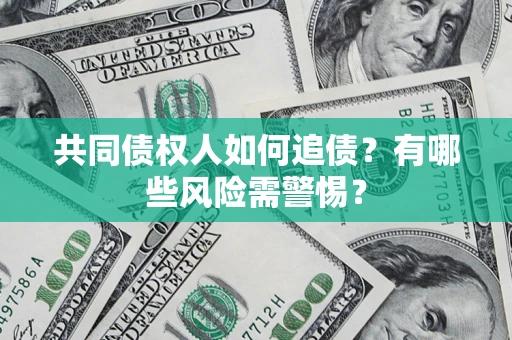 北京共同债权人如何追债？有哪些风险需警惕？