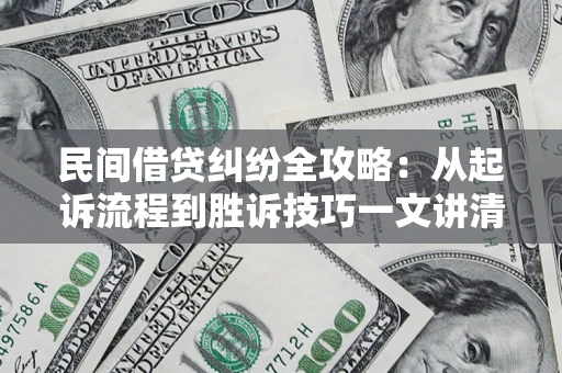 北京民间借贷纠纷全攻略：从起诉流程到胜诉技巧一文讲清