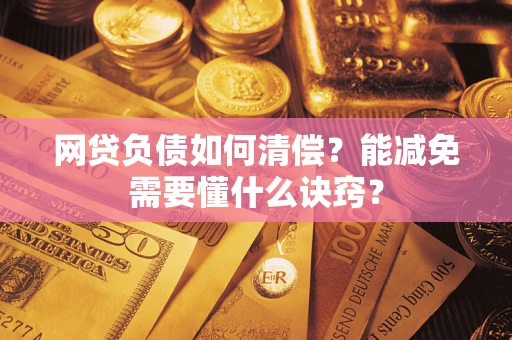 北京网贷负债如何清偿？能减免需要懂什么诀窍？