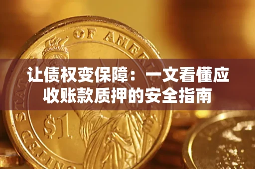 北京让债权变保障：一文看懂应收账款质押的安全指南