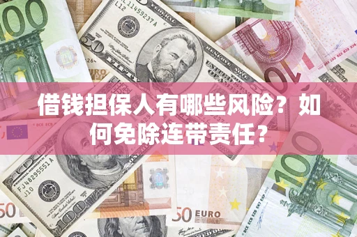 北京借钱担保人有哪些风险？如何免除连带责任？