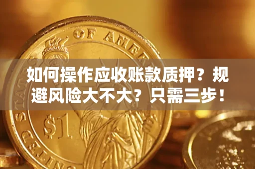 北京如何操作应收账款质押？规避风险大不大？只需三步！