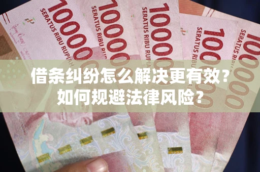 北京借条纠纷怎么解决更有效？如何规避法律风险？