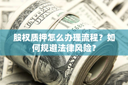 北京股权质押怎么办理流程？如何规避法律风险？