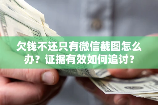 北京欠钱不还只有微信截图怎么办？证据有效如何追讨？