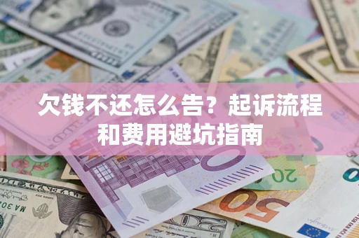 北京欠钱不还怎么告?起诉流程和费用避坑指南 北京欠钱不还怎么告?起诉流程和费用避坑指南