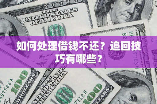 北京如何处理借钱不还？追回技巧有哪些？