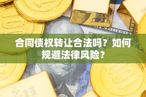 北京合同债权转让合法吗？如何规避法律风险？
