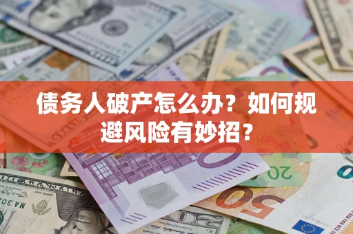 北京债务人破产怎么办？如何规避风险有妙招？