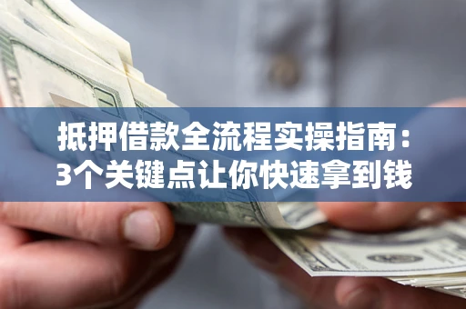 北京抵押借款全流程实操指南：3个关键点让你快速拿到钱