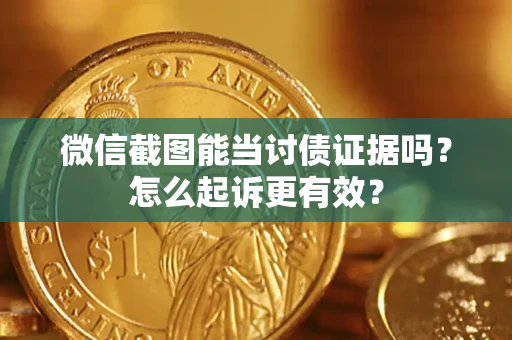 北京微信截图能当讨债证据吗？怎么起诉更有效？