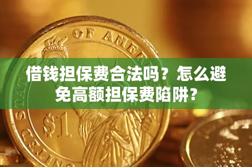 北京借钱担保费合法吗？怎么避免高额担保费陷阱？